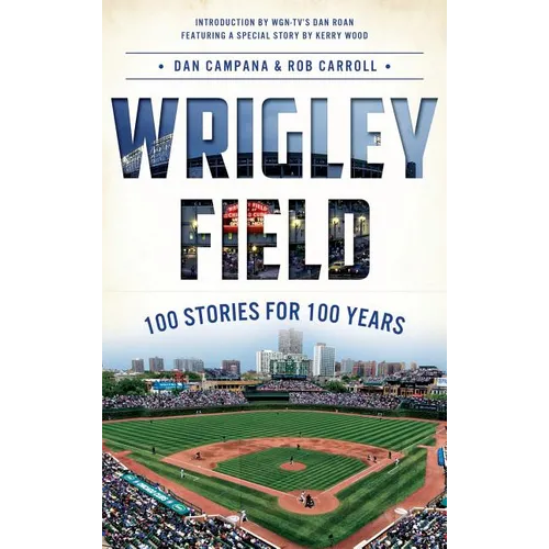 Wrigley Field: 100 Stories for 100 Years