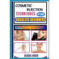 Cosmetic Injection Techniques: Mastering Cosmetic Injectables: Techniques for Botox, Fillers, PRP & More