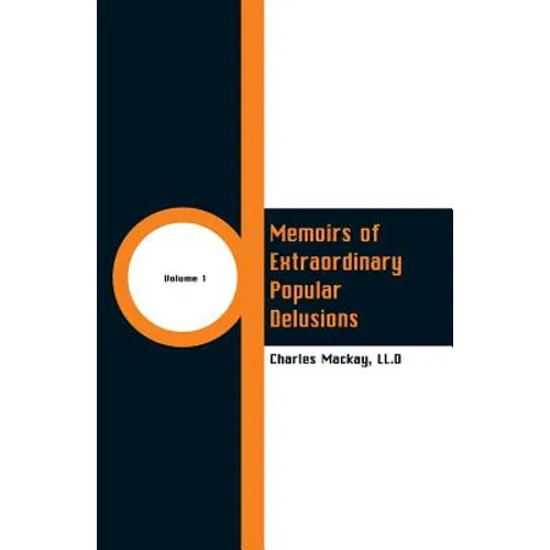 Memoirs of Extraordinary Popular Delusions: (Volume 1)
