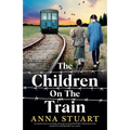 The Children on the Train: An utterly heart-wrenching and page-turning World War 2 historical novel, inspired by unforgettable true stories