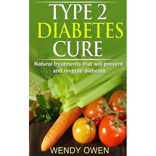 Type 2 Diabetes Cure: Natural Treatments that will Prevent and Reverse Diabetes