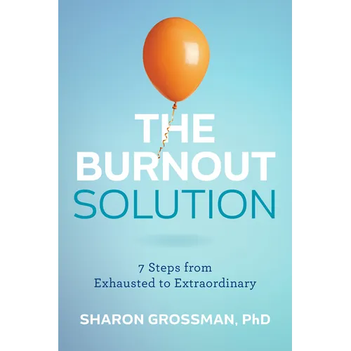 The Burnout Solution: 7 Steps from Exhausted to Extraordinary