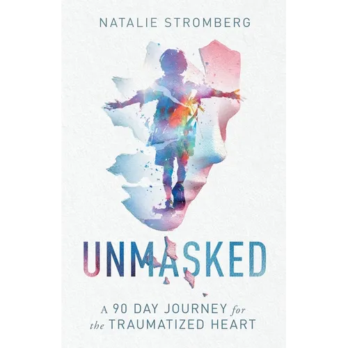 Unmasked: A 90 Day Journey for the Traumatized Heart