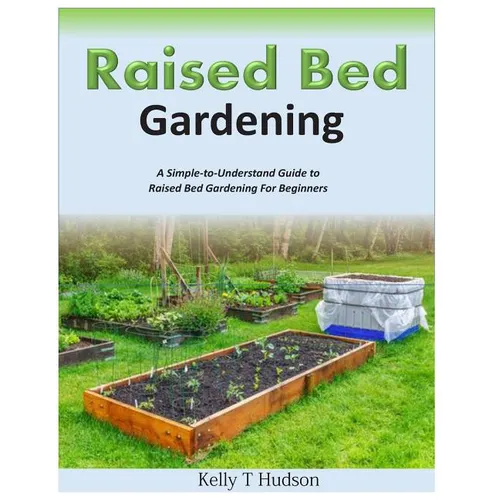 Raised Bed Gardening A Simple-to-Understand Guide to Raised Bed Gardening For Beginners