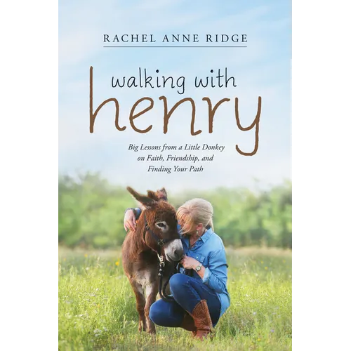 Walking with Henry: Big Lessons from a Little Donkey on Faith, Friendship, and Finding Your Path