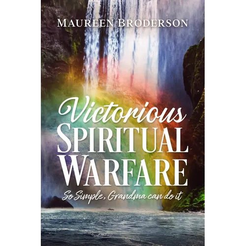 Victorious Spiritual Warfare: So Simple, Grandma Can Do It