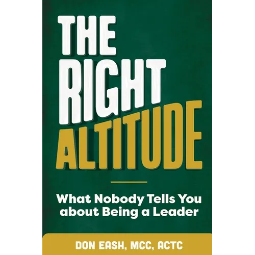 The Right Altitude: What Nobody Tells You About Being A Leader
