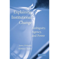 Explaining Institutional Change: Ambiguity, Agency, and Power