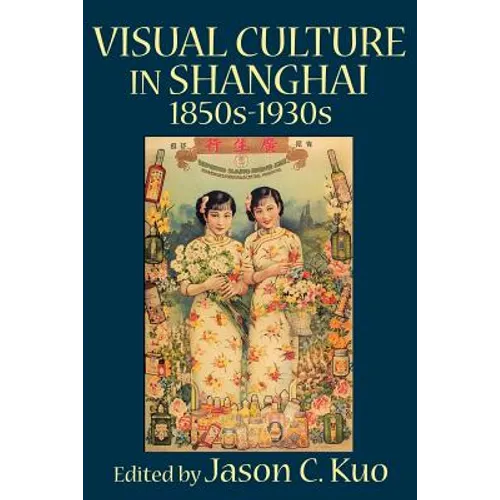 Visual Culture in Shanghai, 1850s-1930s