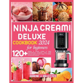 Ninja Creami Deluxe Cookbook for Beginners 2024: 120+ healthy & yummy recipes to enjoy mouthwatering homemade frozen treats from ice cream to frozen y