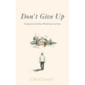 Don't Give Up: Trusting God with Your Wandering Loved Ones