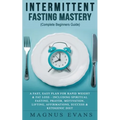 Intermittent Fasting Mastery (Complete Beginners Guide): A Fast, Easy Plan For Rapid Weight & Fat Loss - Including Spiritual Fasting, Prayer, Motivati