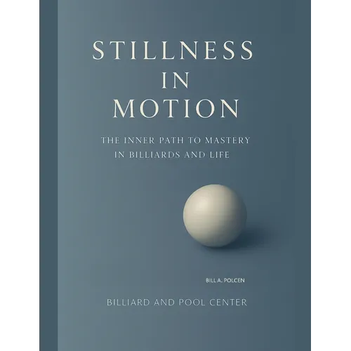 Stillness in Motion - The Inner Path to Mastery in Billiards and Life