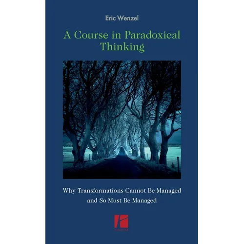 A Course in Paradoxical Thinking: Why Transformations Cannot be Managed and So Must Be Managed