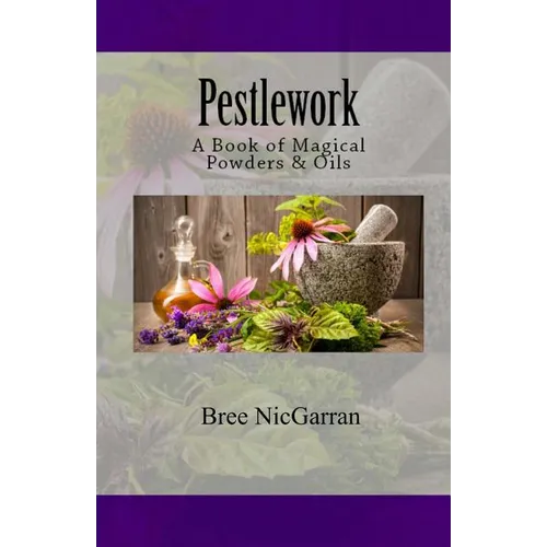 Pestlework: A Book of Magical Powders & Oils