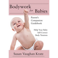 Bodywork for Babies: Parent's Companion Guidebook