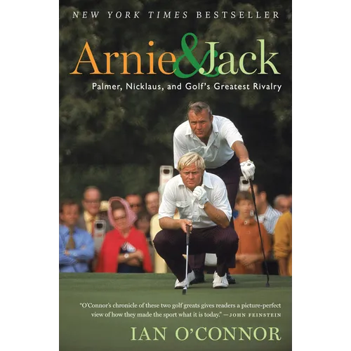 Arnie and Jack: Palmer, Nicklaus, and Golf's Greatest Rivalry