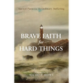 Brave Faith for Hard Things: Sacred Purpose in Ordinary Suffering