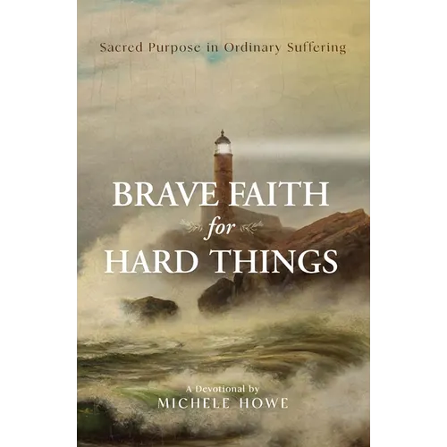 Brave Faith for Hard Things: Sacred Purpose in Ordinary Suffering