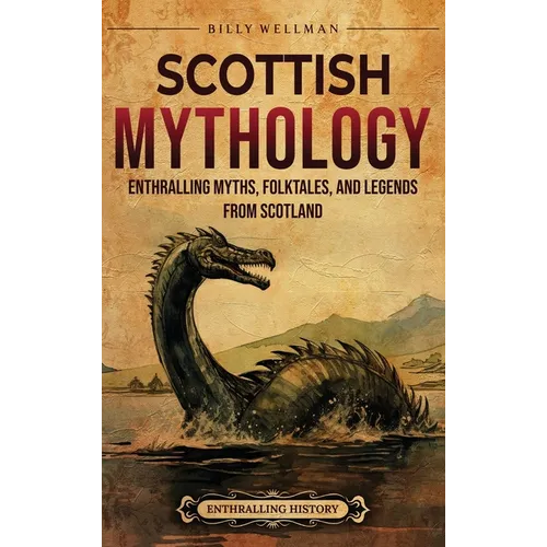Scottish Mythology: Enthralling Myths, Folktales, and Legends from Scotland