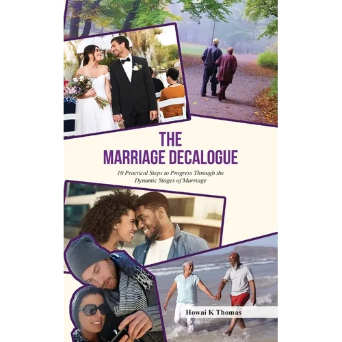 The Marriage Decalogue: 10 Practical Steps to Progress Through the Dynamic Stages of Marriage