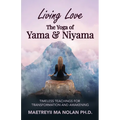 Living Love The Yoga of Yama & Niyama: Timeless The Yoga of Yama & Niyama