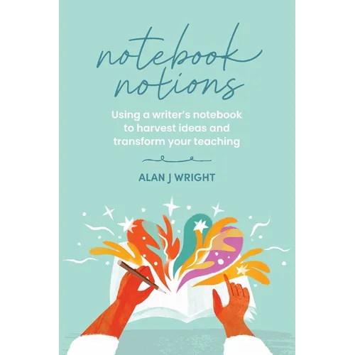 Notebook Notions: Using a writer's notebook to harvest ideas and transform your teaching