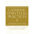 Catholic Spiritual Practices: A Treasury of Old & New