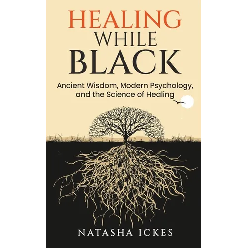 Healing While Black: Ancient Wisdom. Modern Psychology and the Science of Healing