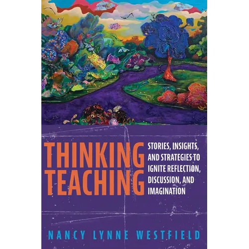 Thinking Teaching: Stories, Insights, and Strategies to Ignite Reflection, Discussion, and Imagination