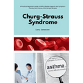 Churg-Strauss Syndrome: A Practical Beginner's Guide to EGPA, Lifestyle Support, and Symptom-Friendly Diet Choices, With Sample Recipes