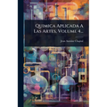 Quimica Aplicada A Las Artes, Volume 4...