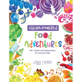 STEAM-Powered Food Adventures: 101+ Child-Led Explorations for Curious Kids