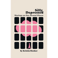 Silly Depressed: Musings on Our Mental Illness