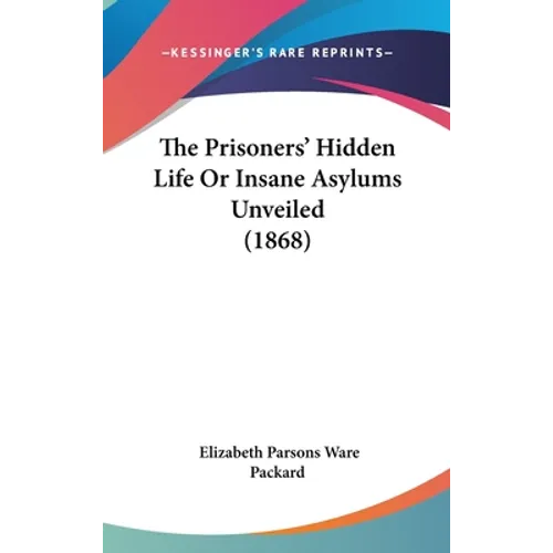 The Prisoners' Hidden Life Or Insane Asylums Unveiled (1868)