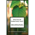 What Does the Buddha Really Teach? DHAMMAPADA: [Pali & English]