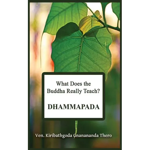 What Does the Buddha Really Teach? DHAMMAPADA: [Pali & English]