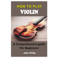 How to Play Violin: A Comprehensive Guide For Beginners