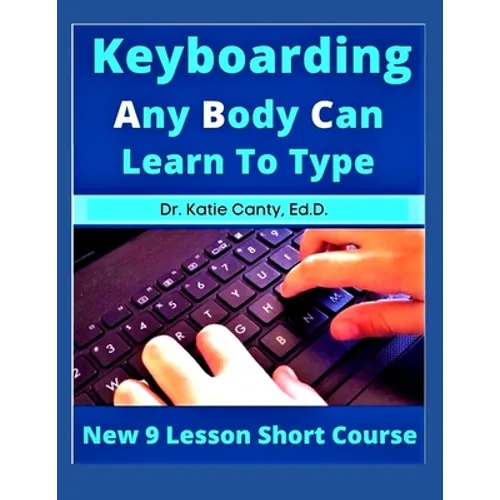 Keyboarding Any Body Can Learn To Type: New 9 Lesson Short Course