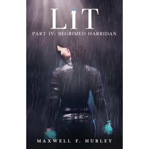 Lit - Part IV: Part 4 - Begrimed Harridan: Part 4 - Begrimed HArridan