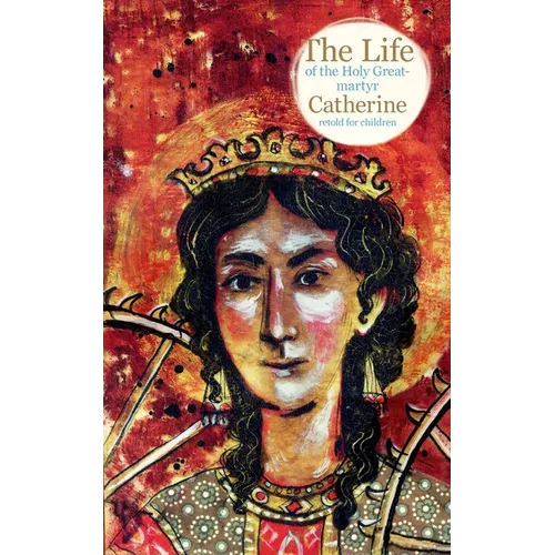 The Life of the Holy Great-martyr Catherine