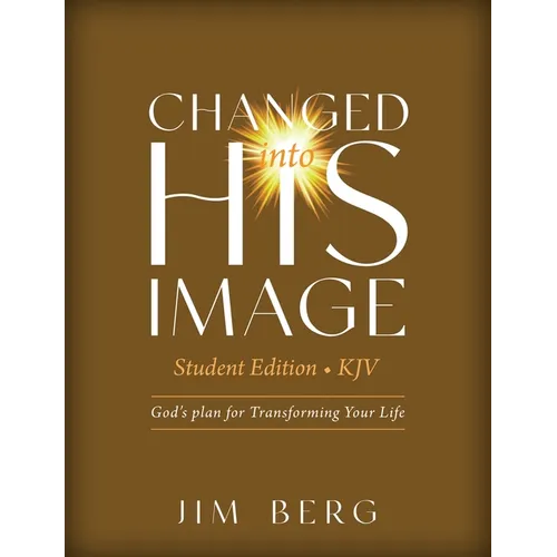 Changed into His Image Student Edition (KJV): God's Plan for Transforming Your Life