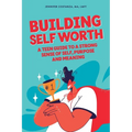 Building Self-Worth: A Teen Guide to a Strong Sense of Self, Purpose, and Meaning