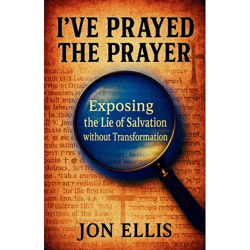 I've Prayed the Prayer: Exposing the Lie of Salvation without Transformation