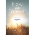Now and Forever: A Theological Aesthetics of Time