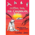 Coffee Tea The Caribbean & Me: A feel-good novel of friendship and love