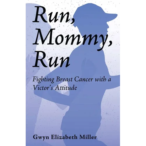 Run, Mommy, Run: Fighting Breast Cancer with a Victor's Attitude