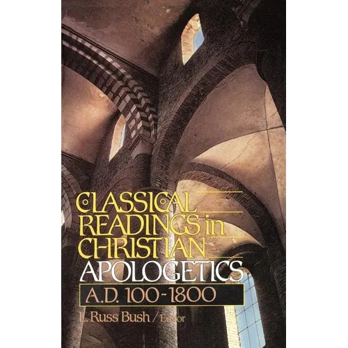 The Classical Readings in Christian Apologetics: A. D. 100-1800