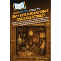 HowExpert Guide to 365+ Tips for Antiques and Collectibles: 365+ Proven, Practical, and Profitable Tips to Identify, Authenticate, Value, Preserve, an