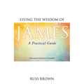 Living the Wisdom of James: A Practical Guide